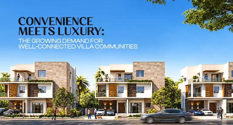 Convenience Meets Luxury: The Growing Demand for Well-Connected Villa Communities